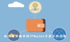 如何解决提币到TPWallet不显示的问题