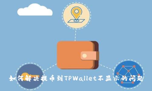 如何解决提币到TPWallet不显示的问题