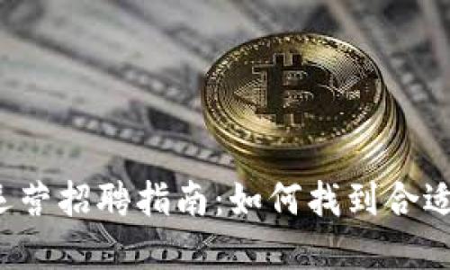 虚拟币运营招聘指南:如何找到合适的人才?