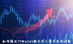 如何解决TPWallet提示矿工费不足的问题