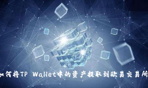 如何将TP Wallet中的资产提取到欧易交易所?