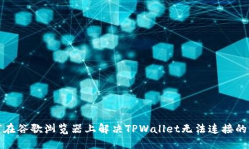 如何在谷歌浏览器上解决TPWallet无法连接的问题