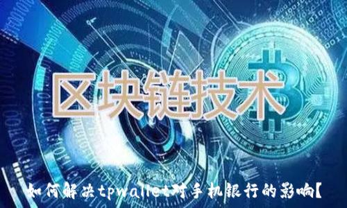 如何解决tpwallet对手机银行的影响?