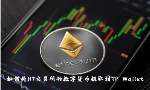 如何将HT交易所的数字货币提取到TP Wallet