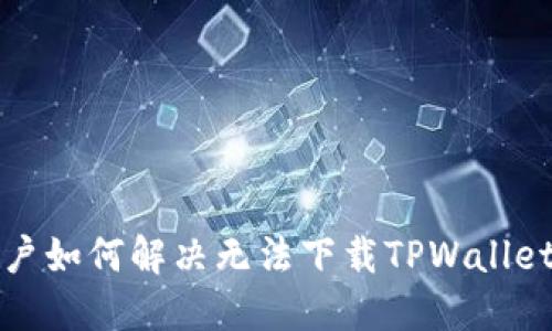 大陆用户如何解决无法下载TPWallet的问题