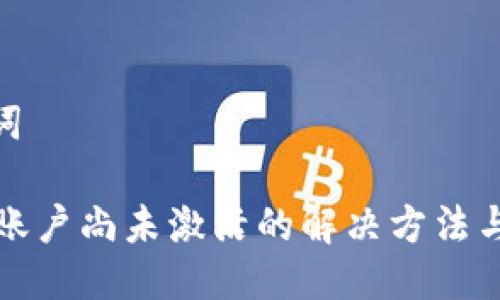 | 与关键词
tpwallet账户尚未激活的解决方法与注意事项