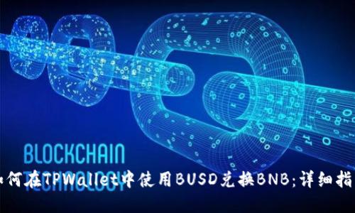 如何在TPWallet中使用BUSD兑换BNB：详细指南