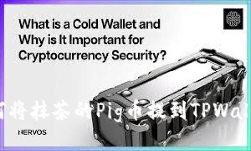 如何将抹茶的Pig币提到TPWallet?