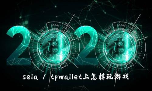 sela / tpwallet上怎样玩游戏
