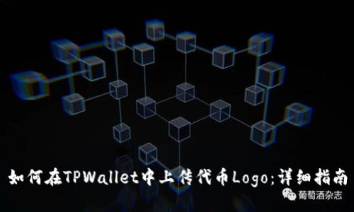 如何在TPWallet中上传代币Logo:详细指南