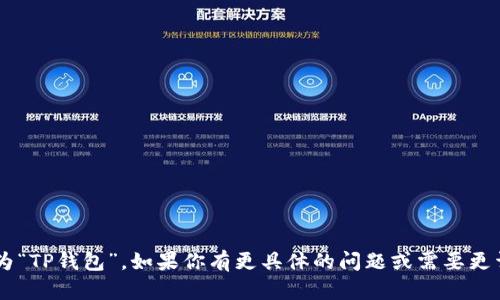 tpwallet的中文翻译为“TP钱包”。如果你有更具体的问题或需要更详细的信息，请告诉我！