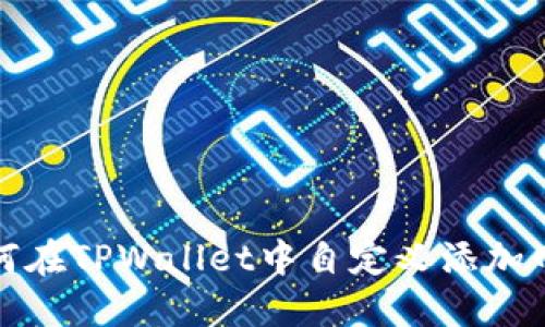 如何在TPWallet中自定义添加网络