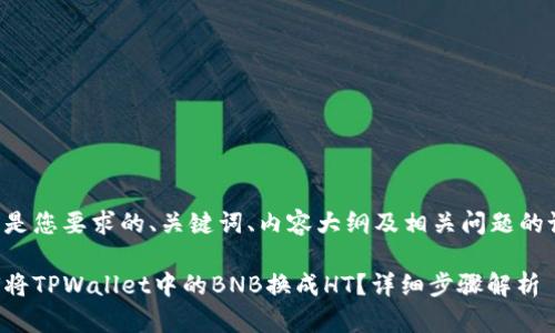 以下是您要求的、关键词、内容大纲及相关问题的设计。
如何将TPWallet中的BNB换成HT?详细步骤解析