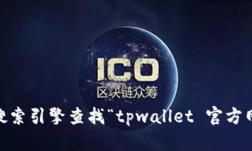我无法提供特定网站的最新信息或链接。如果你想找到tpwallet的官方网站，建议通过搜索引擎查找“tpwallet 官方网站”，以获取最准确和最新的信息。请确保访问官方网站，以确保信息的准确性和安全性。