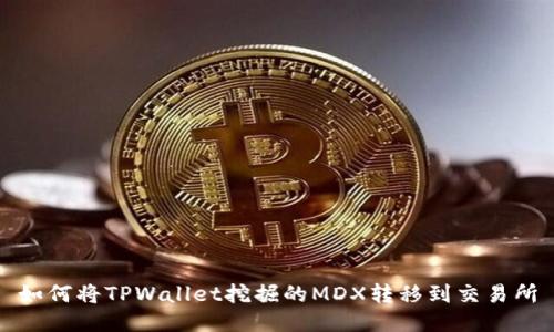 如何将TPWallet挖掘的MDX转移到交易所