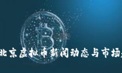 2023年北京虚拟币新闻动态与市场趋势分析