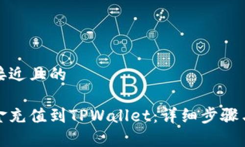 思考一个接近且的
如何将资金充值到TPWallet:详细步骤与注意事项