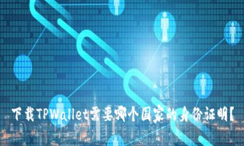 下载TPWallet需要哪个国家的身份证明?