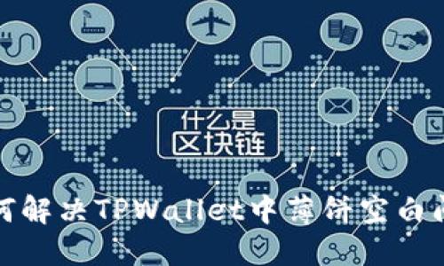 如何解决TPWallet中薄饼空白问题