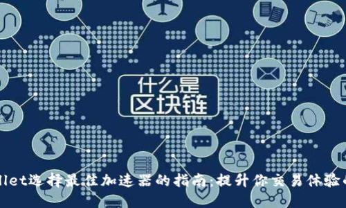 TPWallet选择最佳加速器的指南:提升你交易体验的秘诀