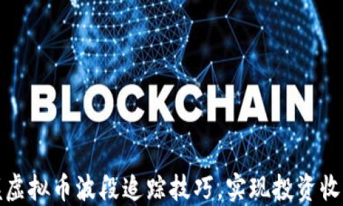 如何掌握虚拟币波段追踪技巧,实现投资收益最大化