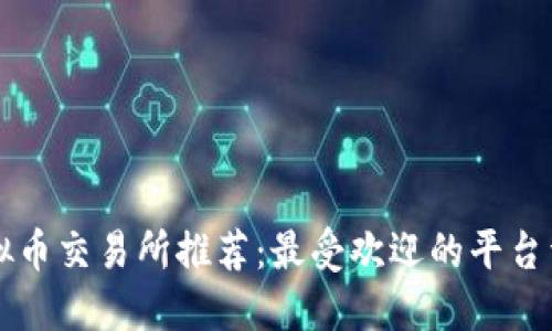 虚拟币交易所推荐:最受欢迎的平台详解