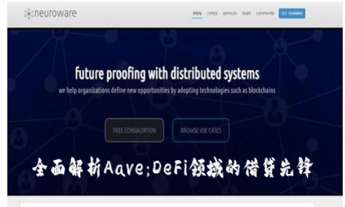 全面解析Aave：DeFi领域的借贷先锋