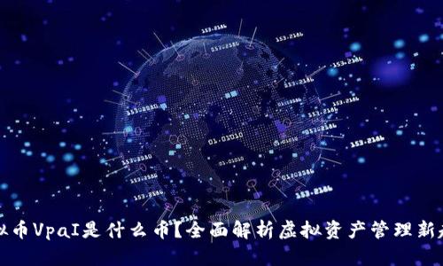 虚拟币VpaI是什么币？全面解析虚拟资产管理新趋势