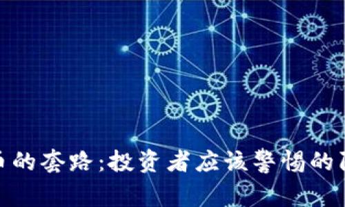 揭露虚拟币的套路:投资者应该警惕的陷阱与风险