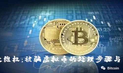 如何有效维权:被骗虚拟币的处理步骤与法律途径