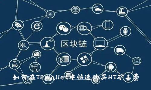 如何在TPWallet中快速购买HT矿工费