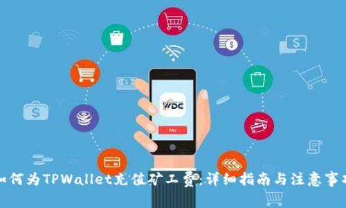 如何为TPWallet充值矿工费:详细指南与注意事项