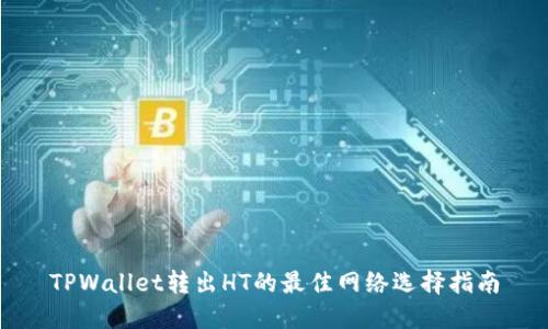 TPWallet转出HT的最佳网络选择指南