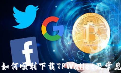 国外用户如何顺利下载TPWallet及常见问题分析