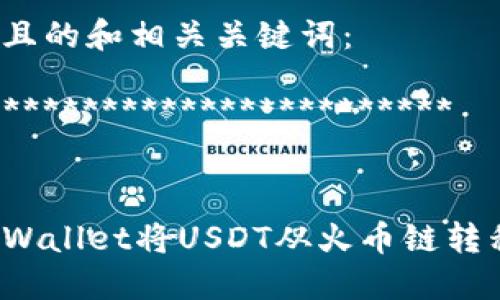 思考和关键词
下面是基于且的和相关关键词:
**********************************
如何通过TPWallet将USDT从火币链转移到币安链?