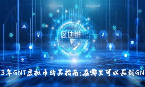 2023年GNT虚拟币购买指南:在哪里可以买到GNT币?