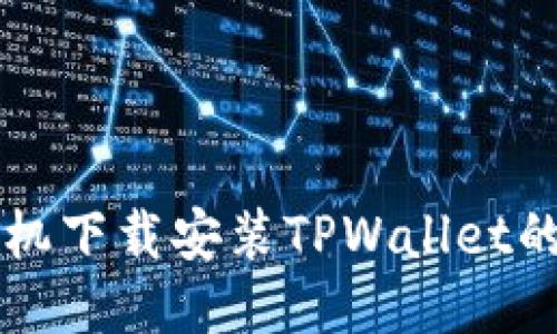 华为手机下载安装TPWallet的全指南