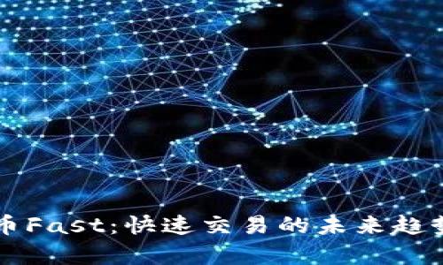 虚拟币Fast:快速交易的未来趋势解析