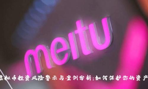 虚拟币投资风险警示与案例分析:如何保护你的资产?