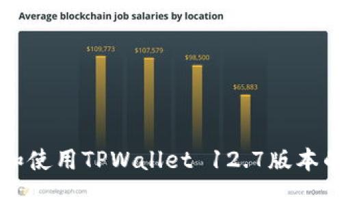 如何下载和使用TPWallet 12.7版本的完整指南