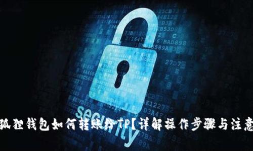 : 小狐狸钱包如何转账给TP？详解操作步骤与注意事项