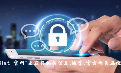 很抱歉，我无法提供实时的网络链接或信息。您可以通过搜索引擎查找“TPWallet 官网”来获得相关信息。通常，官方网页在搜索结果中是较为靠前的，确保您访问的是官方网站以获得准确的信息和服务。