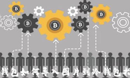 tp钱包如何导入图片到冷钱包指南