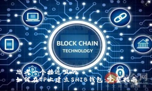 思考一个接近且的  
如何在TP上建立SHIB钱包：完整指南