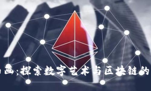 虚拟币画：探索数字艺术与区块链的交汇点