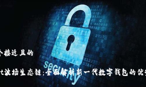 思考一个接近且的

tpwallet波场生态链：全面解析新一代数字钱包的优势与应用