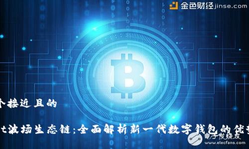 思考一个接近且的

tpwallet波场生态链：全面解析新一代数字钱包的优势与应用