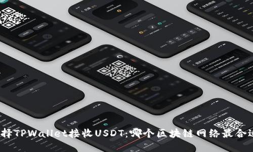选择TPWallet接收USDT：哪个区块链网络最合适？