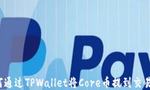 
如何通过TPWallet将Core币提到交易所？