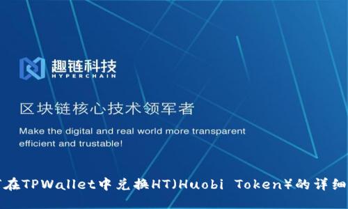 如何在TPWallet中兑换HT（Huobi Token）的详细指南